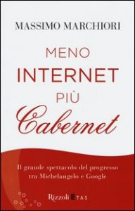 Meno internet più cabernet. Il grande spettacolo del progresso tra Michelangelo e Google