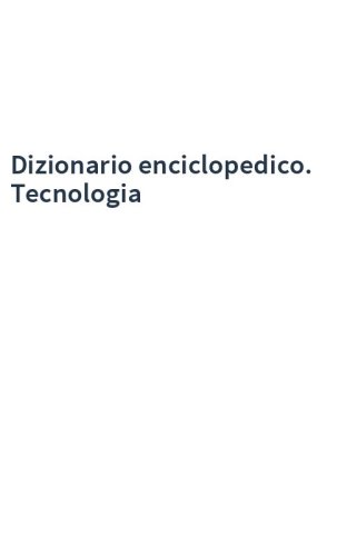 Dizionario enciclopedico. Tecnologia