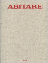 Abitare. 50 anni di design. 1961-2011. Case, architetture, oggetti, fotografie, mode, design, viaggi