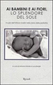 Ai bambini e ai fiori, lo splendore del sole. Il ruolo dell'Istituto Gaslini nella storia della pediatria