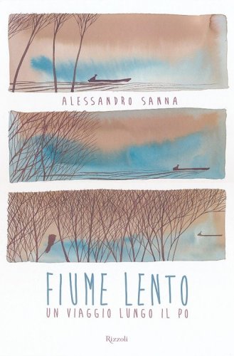 Fiume lento. Un viaggio lungo il Po