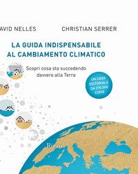 La guida indispensabile al cambiamento climatico. Scopri cosa sta succedendo davvero alla Terra