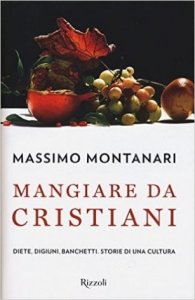 Mangiare da cristiani. Diete, digiuni, banchetti. Storia di una cultura