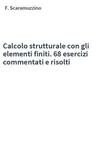 Calcolo strutturale con gli elementi finiti. 68 esercizi commentati e risolti