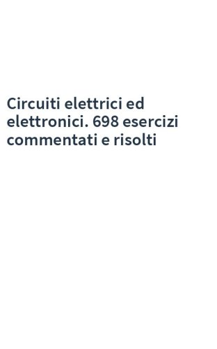 Circuiti elettrici ed elettronici. 698 esercizi commentati e risolti