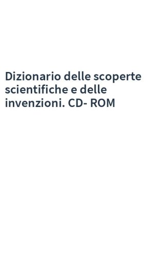 Dizionario delle scoperte scientifiche e delle invenzioni. CD-ROM