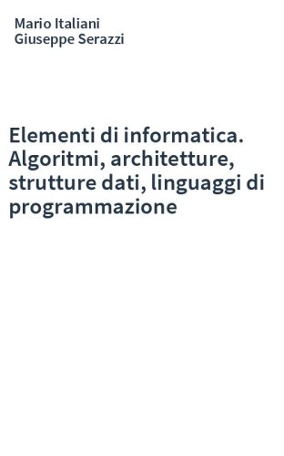 Elementi di informatica. Algoritmi, architetture, strutture dati, linguaggi di programmazione
