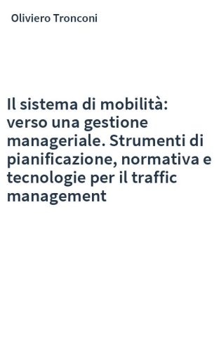 Il sistema di mobilità: verso una gestione manageriale. Strumenti di pianificazione, normativa e tecnologie per il traffic management