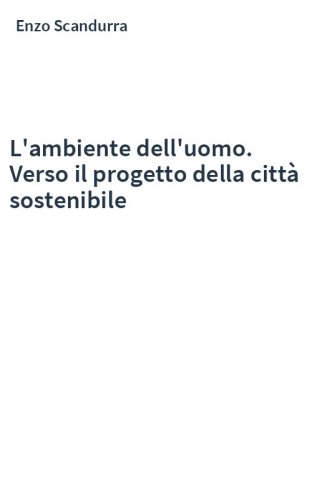 L'ambiente dell'uomo. Verso il progetto della città sostenibile