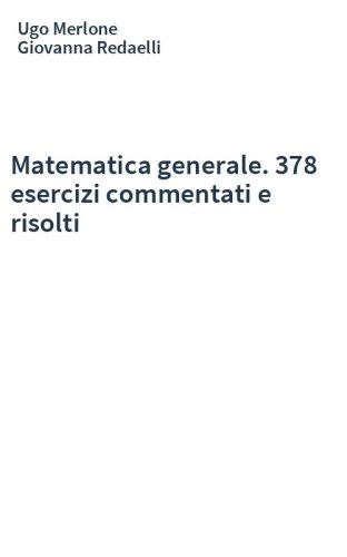 Matematica generale. 378 esercizi commentati e risolti