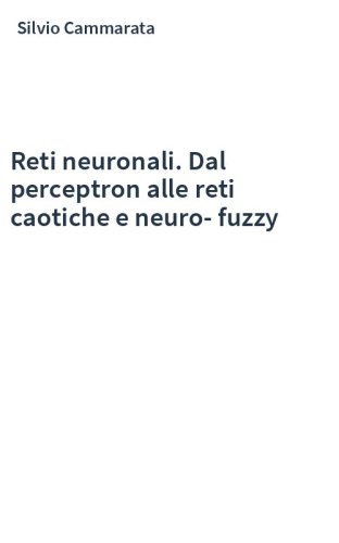 Reti neuronali. Dal perceptron alle reti caotiche e neuro-fuzzy
