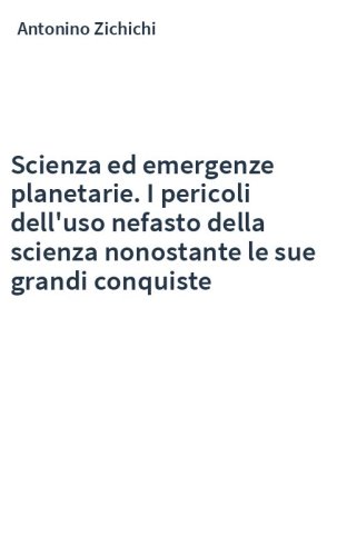 Scienza ed emergenze planetarie. I pericoli dell'uso nefasto della scienza nonostante le sue grandi conquiste