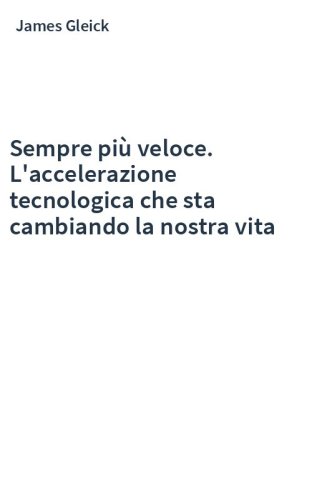 Sempre più veloce. L'accelerazione tecnologica che sta cambiando la nostra vita