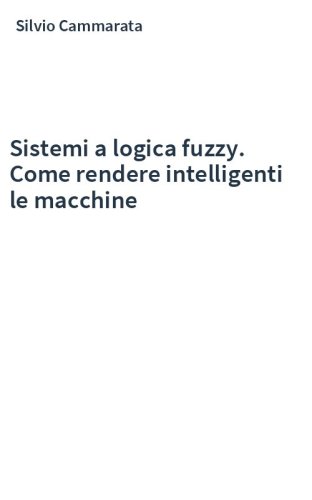 Sistemi a logica fuzzy. Come rendere intelligenti le macchine