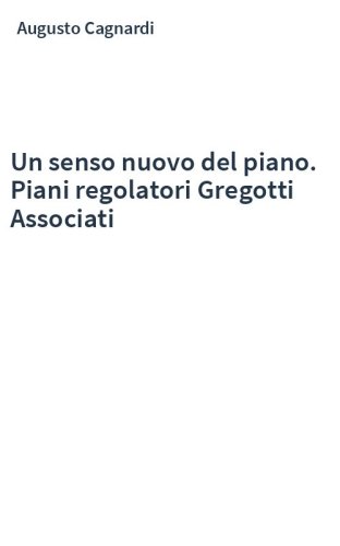 Un senso nuovo del piano. Piani regolatori Gregotti Associati