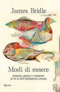 Modi di essere. Animali, piante e computer: al di là dell'intelligenza umana