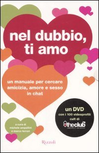 Nel dubbio, ti amo. Un manuale per cercare amicizia, amore e sesso in chat