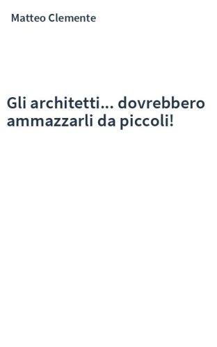 Gli architetti... dovrebbero ammazzarli da piccoli!
