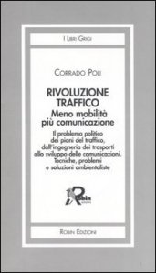 Rivoluzione traffico. Meno mobilità più comunicazione. Il problema politico dei piani del traffico, dall'ingegneria dei trasporti allo sviluppo delle comunicazioni..