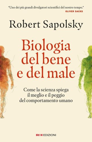 Biologia del bene e del male. Come la scienza spiega il meglio e il peggio del comportamento umano