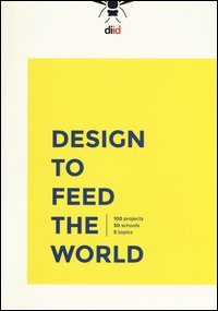 Design to feed the world. 100 projects, 50 schools, 5 topics