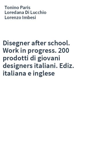 Disegner after school. Work in progress. 200 prodotti di giovani designers italiani. Ediz. italiana e inglese