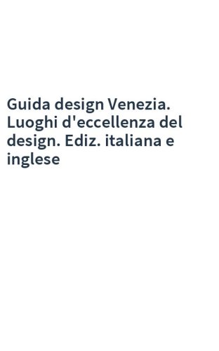Guida design Venezia. Luoghi d'eccellenza del design. Ediz. italiana e inglese