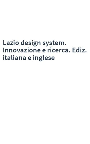 Lazio design system. Innovazione e ricerca. Ediz. italiana e inglese