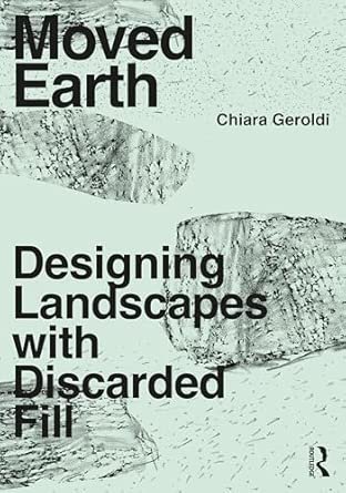 Moved Earth: Designing Landscapes with Discarded Fill