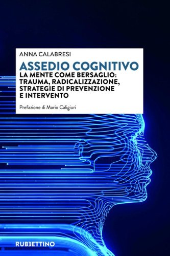 Assedio cognitivo. La mente come bersaglio: trauma, radicalizzazione, strategie di prevenzione e intervento