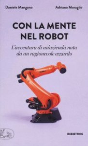 Con la mente nel robot. L'avventura di un'azienda nata da un ragionevole azzardo