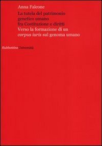La tutela del patrimonio genetico umano fra Costituzione e diritti. Verso la formazione di un «corpus iuris» sul genoma umano