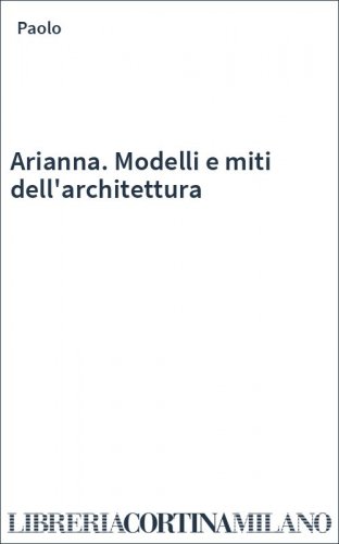 Arianna. Modelli e miti dell'architettura