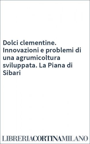 Dolci clementine. Innovazioni e problemi di una agrumicoltura sviluppata. La Piana di Sibari