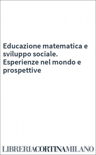 Educazione matematica e sviluppo sociale. Esperienze nel mondo e prospettive