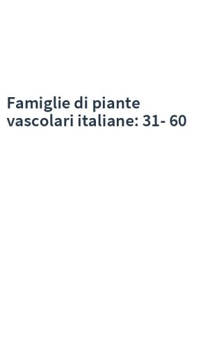 Famiglie di piante vascolari italiane: 31-60