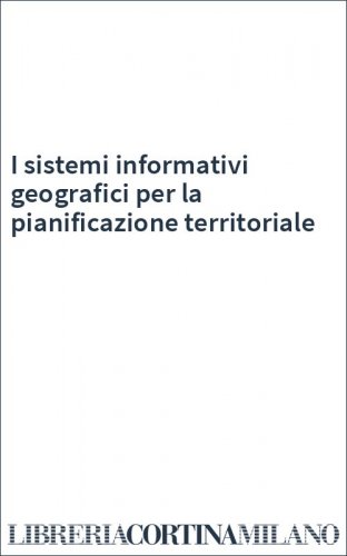 I sistemi informativi geografici per la pianificazione territoriale