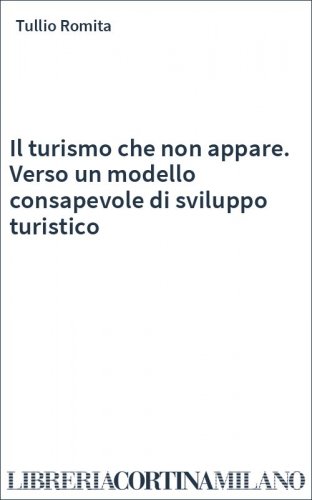 Il turismo che non appare. Verso un modello consapevole di sviluppo turistico
