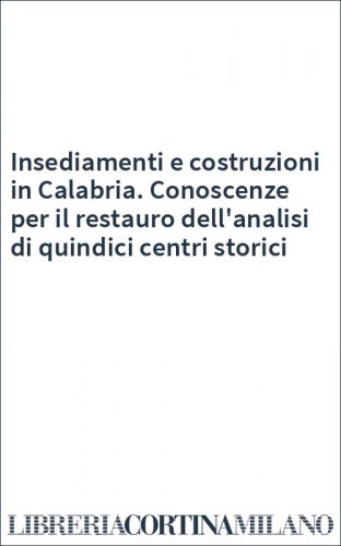 Insediamenti e costruzioni in Calabria. Conoscenze per il restauro dell'analisi di quindici centri storici