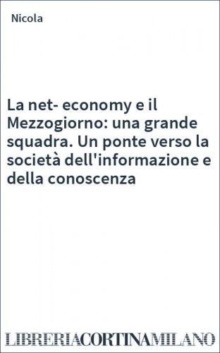 La net-economy e il Mezzogiorno: una grande squadra. Un ponte verso la società dell'informazione e della conoscenza