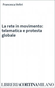 La rete in movimento: telematica e protesta globale