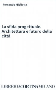 La sfida progettuale. Architettura e futuro della città