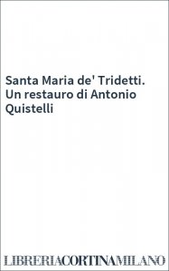 Santa Maria de' Tridetti. Un restauro di Antonio Quistelli