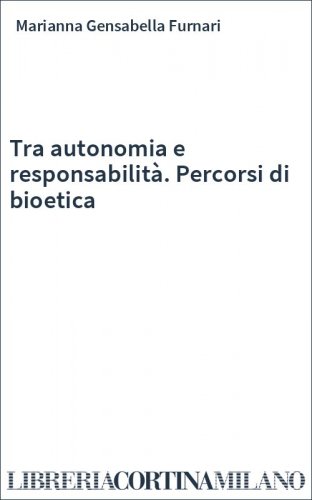 Tra autonomia e responsabilità. Percorsi di bioetica