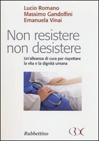 Non resistere non desistere. Un'alleanza di cura per rispettare la vita e la dignità umana