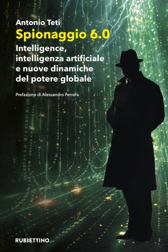 Spionaggio 6.0. Intelligence, intelligenza artificiale e nuove dinamiche del potere globale