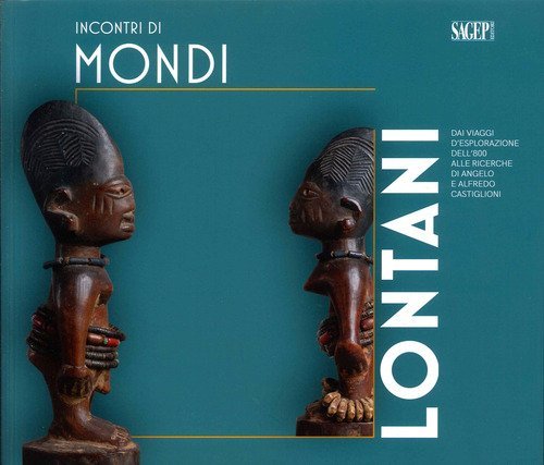 Incontri di mondi lontani. Dai viaggi d'esplorazione dell'800 alle ricerche di Angelo e Alfredo Castiglioni. Catalogo della mostra (Varese, 16 dicembre 2023-1 giugno 2025)