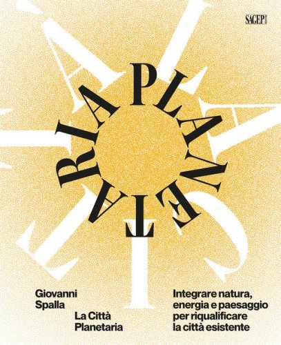 La città planetaria. Integrare natura, energia e paesaggio per riqualificare la città esistente