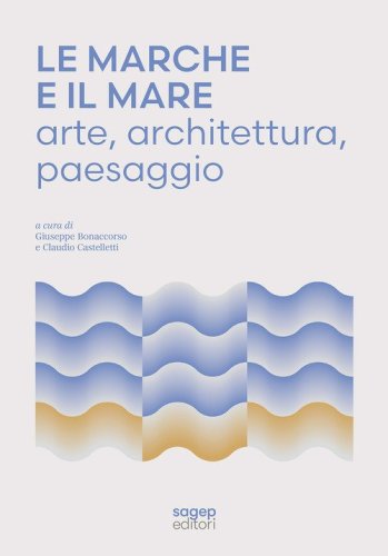 Le Marche e il mare. Arte, architettura, paesaggio