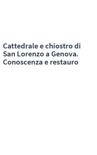 Cattedrale e chiostro di San Lorenzo a Genova. Conoscenza e restauro